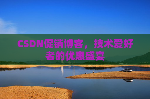 CSDN促销博客，技术爱好者的优惠盛宴